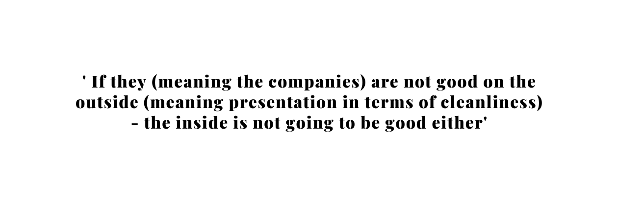 If they meaning the companies are not good on the outside meaning presentation in terms of cleanliness the inside is not going to be good either